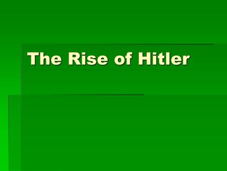 The Rise of Hitler. Hitler Who?  Adolf Hitler was born on April 20, 1889.