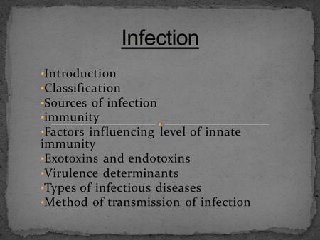 Introduction Classification Sources of infection immunity Factors influencing level of innate immunity Exotoxins and endotoxins Virulence determinants.