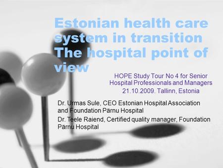 Estonian health care system in transition The hospital point of view HOPE Study Tour No 4 for Senior Hospital Professionals and Managers 21.10.2009. Tallinn,