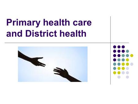 Primary health care and District health. Primary healthcare Definition Levels of referral Free health care – who qualifies? Physiotherapists are first.