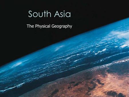 South Asia The Physical Geography. Standard 8.2.1 You should be able to identify the major political features of the region Demonstrate mastery by successfully.