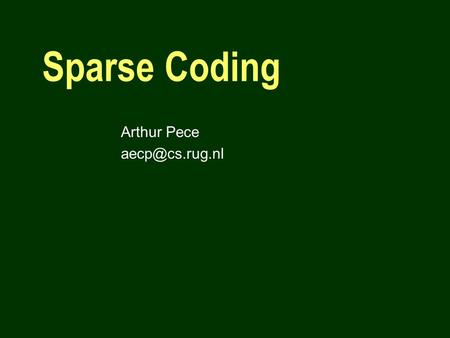 Sparse Coding Arthur Pece Outline Generative-model-based vision Linear, non-Gaussian, over-complete generative models The penalty method.