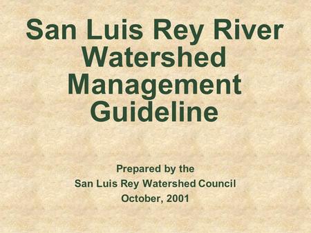 San Luis Rey River Watershed Management Guideline Prepared by the San Luis Rey Watershed Council October, 2001.