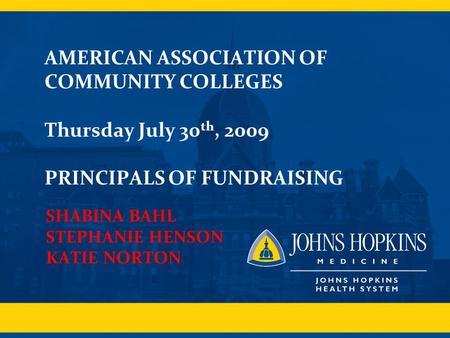 AMERICAN ASSOCIATION OF COMMUNITY COLLEGES Thursday July 30 th, 2009 PRINCIPALS OF FUNDRAISING SHABINA BAHL STEPHANIE HENSON KATIE NORTON.
