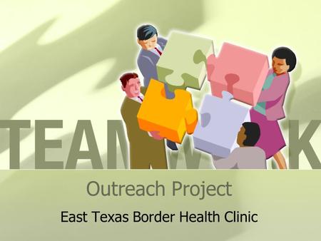 Outreach Project East Texas Border Health Clinic.