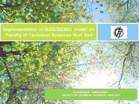 Implementation of ISGE/ISEMIC model on Faculty of Technical Sciences Novi Sad ALEKSANDAR ANĐELKOVIĆ, FACULTY OF TECHNICAL SCIENCES, NOVI SAD.