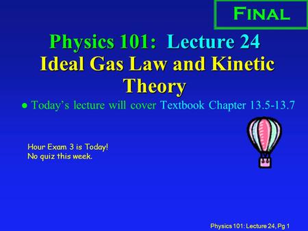 Physics 101: Lecture 24 Ideal Gas Law and Kinetic Theory