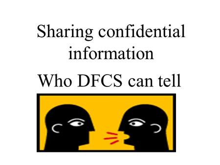 Sharing confidential information Who DFCS can tell.
