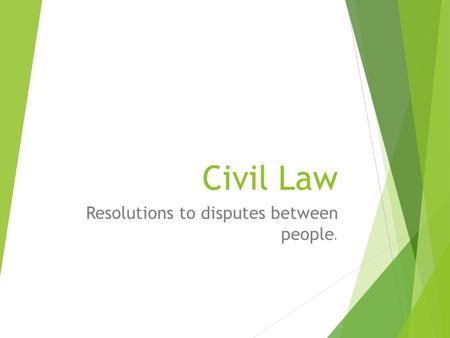 Civil Law Resolutions to disputes between people..
