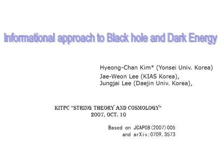 Hyeong-Chan Kim* (Yonsei Univ. Korea) Jae-Weon Lee (KIAS Korea), Jungjai Lee (Daejin Univ. Korea), KITPC “String Theory and Cosmology” 2007, Oct. 10 Based.