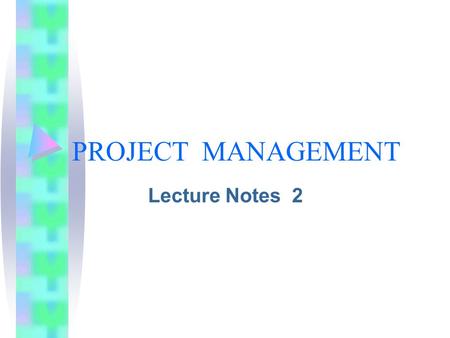 PROJECT MANAGEMENT Lecture Notes 2.