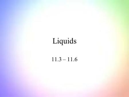Liquids 11.3 – 11.6. Viscosity of Liquids Viscosity - resistance of a liquid to flow - molecules slide over one another. Viscosity depends on the strength.