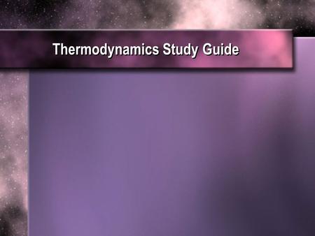 Thermodynamics Study Guide Thermodynamics Study Guide.