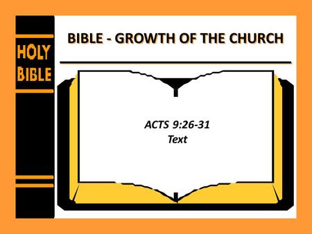 BIBLE - GROWTH OF THE CHURCH ACTS 9:26-31 Text. Can the church grow? Diligent Study – 2 Timothy 2:15 – Acts 2:46 – Acts 17:11 – Hebrews 5:12-14 – 2 Timothy.