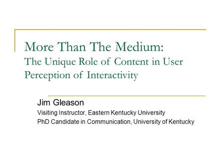 More Than The Medium: Jim Gleason Visiting Instructor, Eastern Kentucky University PhD Candidate in Communication, University of Kentucky The Unique Role.