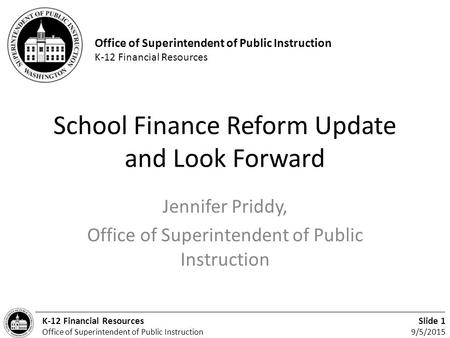 Office of Superintendent of Public Instruction K-12 Financial Resources Slide 1 9/5/2015 K-12 Financial Resources Office of Superintendent of Public Instruction.