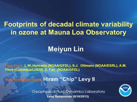 Geophysical Fluid Dynamics Laboratory Footprints of decadal climate variability in ozone at Mauna Loa Observatory Meiyun Lin Coauthors: L.W. Horowitz (NOAA/GFDL),