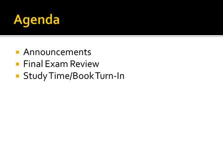  Announcements  Final Exam Review  Study Time/Book Turn-In.