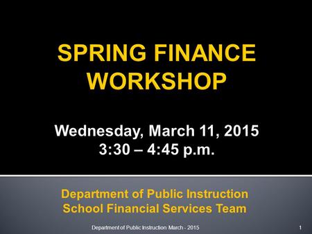 Department of Public Instruction School Financial Services Team 1Department of Public Instruction March - 2015.
