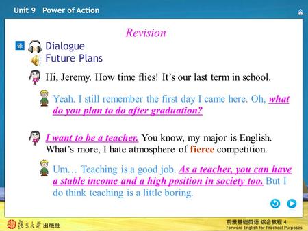 Unit 9 Power of Action Hi, Jeremy. How time flies! It’s our last term in school. Dialogue Future Plans Yeah. I still remember the first day I came here.