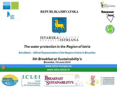 REPUBLIKA HRVATSKA www.istra-istria.hr www.istra-europa.eu The water protection in the Region of Istria Dino Babić – Official Representative of the Region.