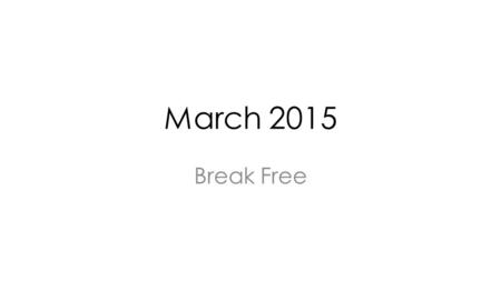 March 2015 Break Free. Theme Break Free IMPORTANT DATES 9/5/2015NOT FINAL - PLEASE DO NOT SHARE3 Sales Month: March February 28 – March 27 3/2March Launch.