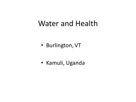 Water and Health Burlington, VT Kamuli, Uganda. Edmunds Middle School.