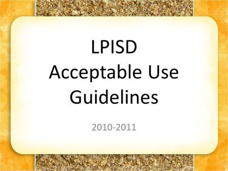 LPISD Acceptable Use Guidelines 2010-2011. La Porte ISD students are fortunate to have access to a wide variety of technology to help make learning more.