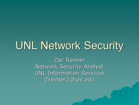 UNL Network Security Zac Reimer Network Security Analyst UNL Information Services