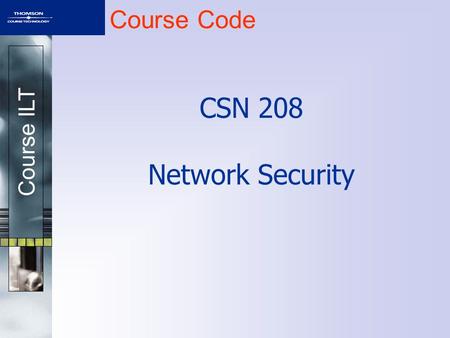 Course ILT Course Code CSN 208 Network Security. Course ILT Course Description This course provides an in-depth study of network security issues, standards,