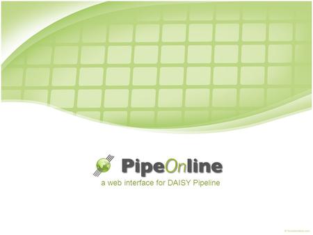 A web interface for DAISY Pipeline. Introduction The PipeOnline web application serves as a web interface for DAISY Pipeline. DAISY Pipeline is a framework.