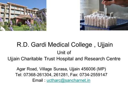 R.D. Gardi Medical College, Ujjain Unit of Ujjain Charitable Trust Hospital and Research Centre Agar Road, Village Surasa, Ujjain 456006 (MP) Tel: 07368-261304,