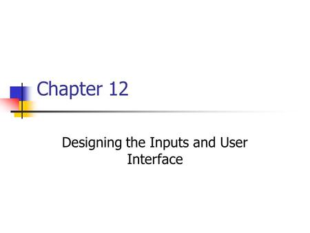 Chapter 12 Designing the Inputs and User Interface.