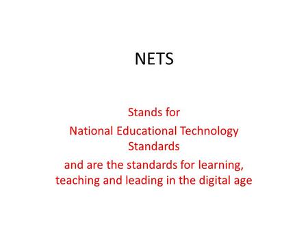 NETS Stands for National Educational Technology Standards and are the standards for learning, teaching and leading in the digital age.