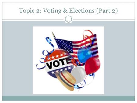 Topic 2: Voting & Elections (Part 2). Part 3: Nominations Why is the nominating process a critical first step in elections? Describe the self-announcement,