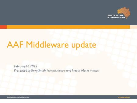 AAF Middleware update February16 2012 Presented by Terry Smith Technical Manager and Heath Marks Manager.