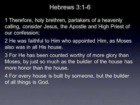 Hebrews 3:1-6 1 Therefore, holy brethren, partakers of a heavenly calling, consider Jesus, the Apostle and High Priest of our confession; 2 He was faithful.