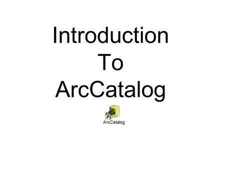 Introduction To ArcCatalog ArcCatalog. ArcCatalog is a data- centric GUI tool used for managing spatial data.