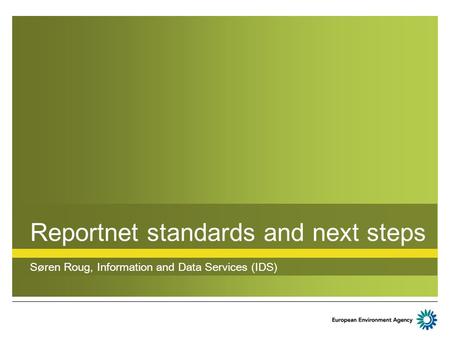Reportnet standards and next steps Søren Roug, Information and Data Services (IDS)