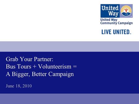 Grab Your Partner: Bus Tours + Volunteerism = A Bigger, Better Campaign June 18, 2010.