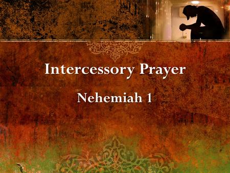 Intercessory Prayer Nehemiah 1 Intercessory Prayer Nehemiah 1.