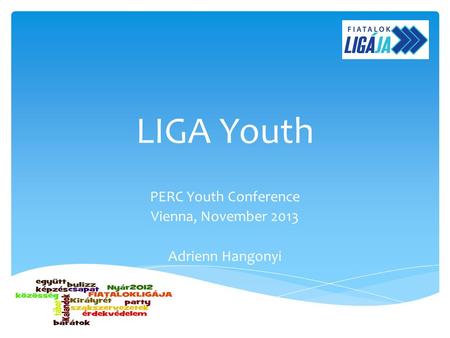 LIGA Youth PERC Youth Conference Vienna, November 2013 Adrienn Hangonyi.