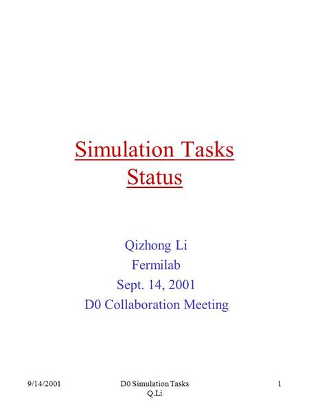 9/14/2001D0 Simulation Tasks Q.Li 1 Simulation Tasks Status Qizhong Li Fermilab Sept. 14, 2001 D0 Collaboration Meeting.