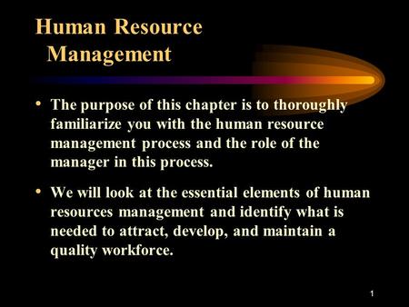 1 Human Resource Management The purpose of this chapter is to thoroughly familiarize you with the human resource management process and the role of the.