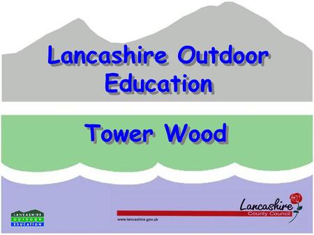 Lancashire Outdoor Education Lancashire Outdoor Education Tower Wood.