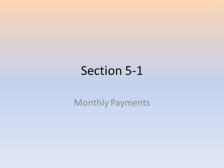 Section 5-1 Monthly Payments. What do you know about Credit? Credit is whenever goods, cash, or services are provided in the promise to pay at a future.