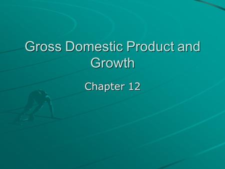 Gross Domestic Product and Growth Chapter 12. Why Measure Growth? After the Great Depression, economists felt it was important to measure macroeconomic.