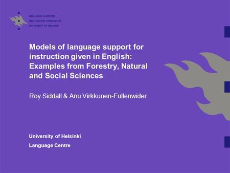 Models of language support for instruction given in English: Examples from Forestry, Natural and Social Sciences Roy Siddall & Anu Virkkunen-Fullenwider.