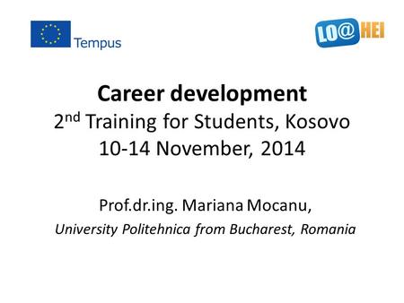 Career development 2 nd Training for Students, Kosovo 10-14 November, 2014 Prof.dr.ing. Mariana Mocanu, University Politehnica from Bucharest, Romania.