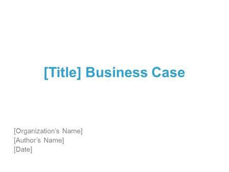 [Title] Business Case [Organization’s Name] [Author’s Name] [Date]
